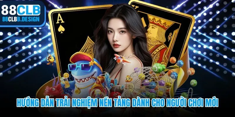 Hướng dẫn trải nghiệm nền tảng dành cho người chơi mới