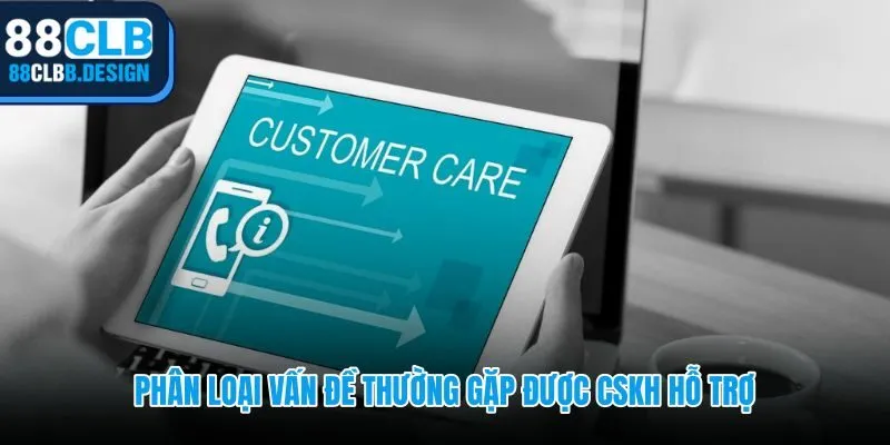 Nhóm sự cố phổ biến và cách chăm sóc khách hàng phản hồi từng loại